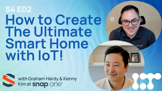 Create the Ultimate Smart Home with IoT | Snap One’s  Kenny Kim & Graham Hardy | The IoT Podcast
