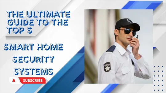 The Ultimate Guide to The Top 5 Smart Home Security Systems